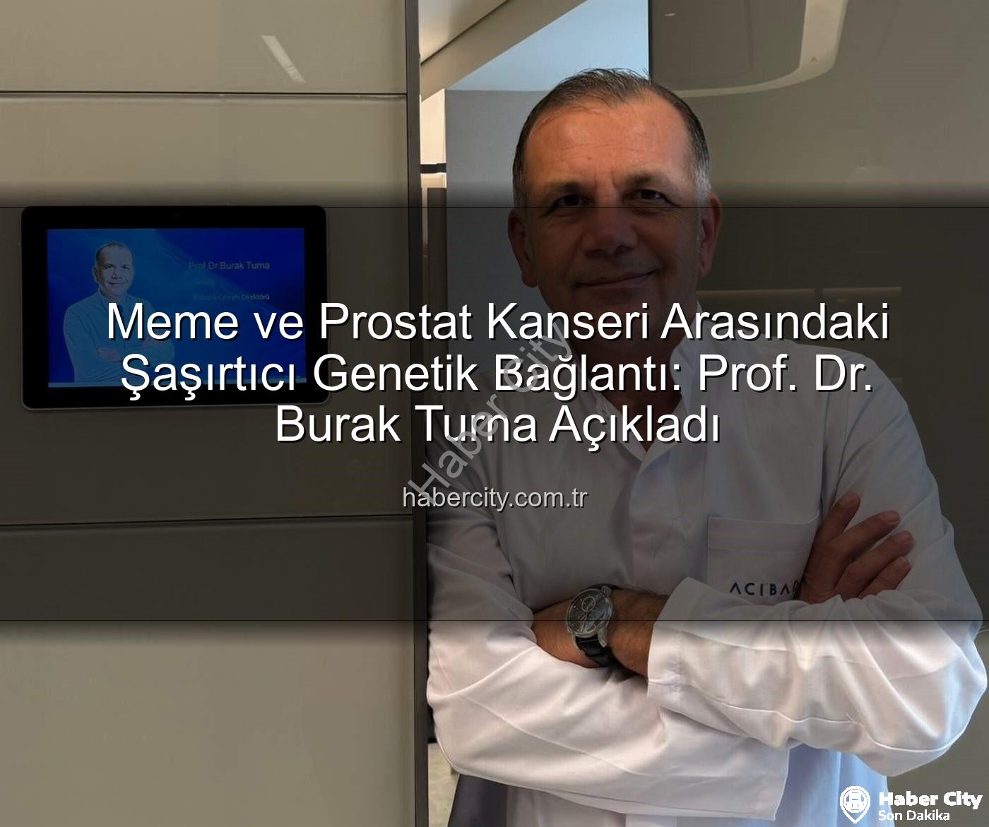genetik bağlantı - Meme ve Prostat Kanseri Arasındaki Şaşırtıcı Genetik Bağlantı: Prof. Dr. Burak Turna Açıkladı