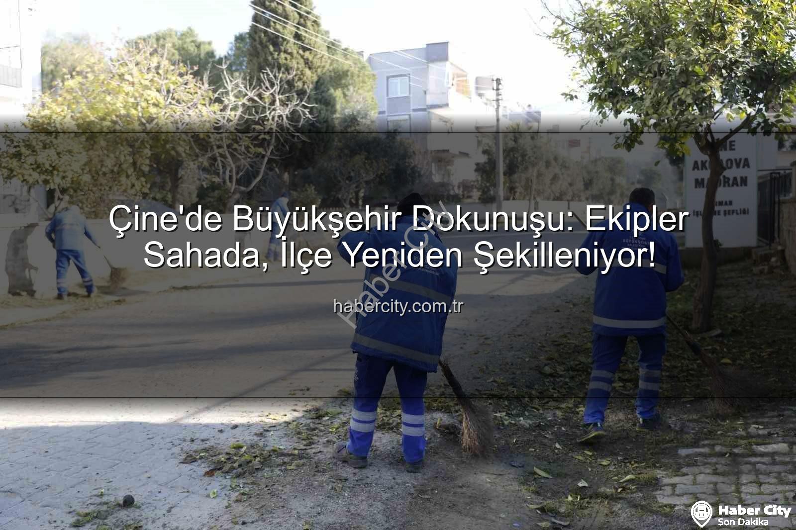 Çine temizlik bakım - Çine'de Büyükşehir Dokunuşu: Ekipler Sahada, İlçe Yeniden Şekilleniyor!