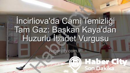 İncirliova’da Cami Temizliği Tam Gaz: Başkan Kaya’dan Huzurlu İbadet Vurgusu