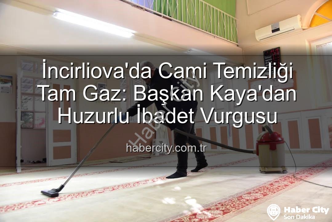 İncirliova cami temizliği - İncirliova'da Cami Temizliği Tam Gaz: Başkan Kaya'dan Huzurlu İbadet Vurgusu