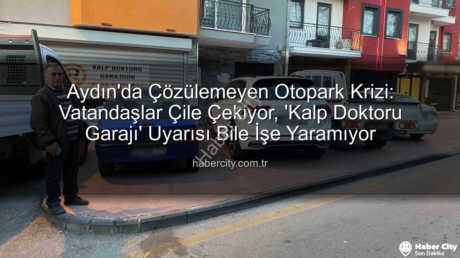 Aydın otopark sorunu - Aydın'da Çözülemeyen Otopark Krizi: Vatandaşlar Çile Çekiyor, 'Kalp Doktoru Garajı' Uyarısı Bile İşe Yaramıyor