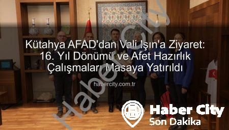 Kütahya AFAD’dan Vali Işın’a Ziyaret: 16. Yıl Dönümü ve Afet Hazırlık Çalışmaları Masaya Yatırıldı