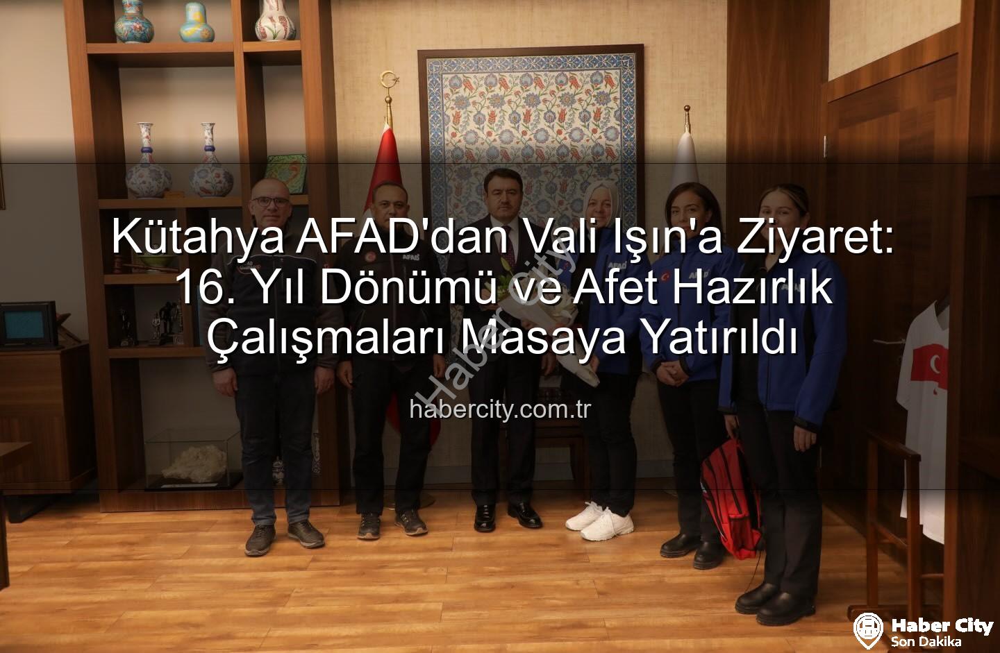 Kütahya AFAD - Kütahya AFAD'dan Vali Işın'a Ziyaret: 16. Yıl Dönümü ve Afet Hazırlık Çalışmaları Masaya Yatırıldı