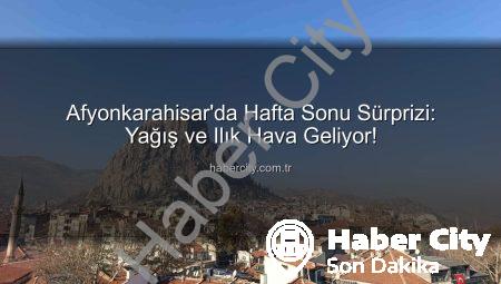 Afyonkarahisar’da Hafta Sonu Sürprizi: Yağış ve Ilık Hava Geliyor!