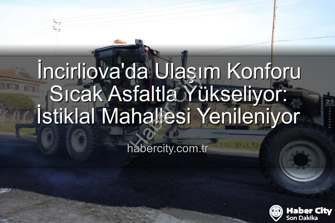 İncirliova ulaşım - İncirliova'da Ulaşım Konforu Sıcak Asfaltla Yükseliyor: İstiklal Mahallesi Yenileniyor