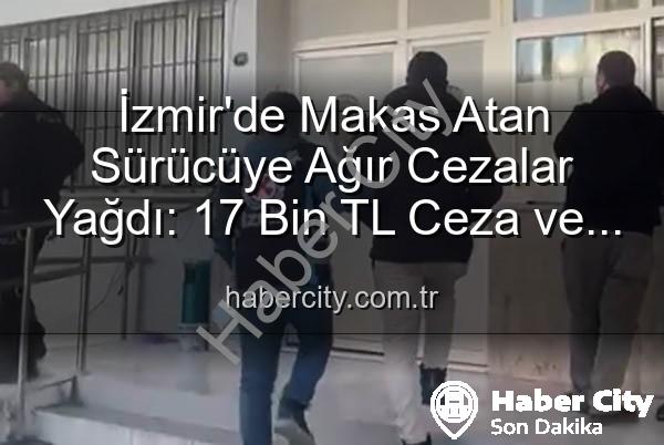 makas atan sürücü - İzmir'de Makas Atan Sürücüye Ağır Cezalar Yağdı: 17 Bin TL Ceza ve Ehliyetine El Konuldu!