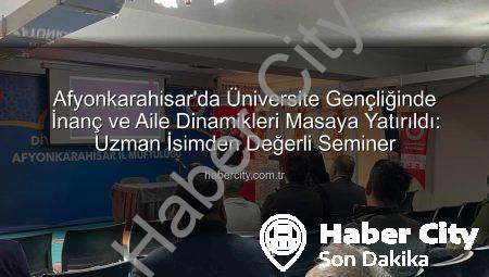 Afyonkarahisar’da Üniversite Gençliğinde İnanç ve Aile Dinamikleri Masaya Yatırıldı: Uzman İsimden Değerli Seminer