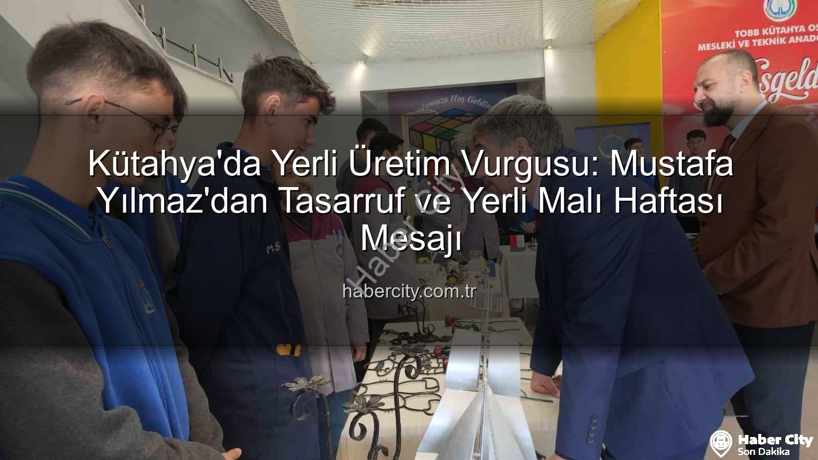 yerli üretim - Kütahya'da Yerli Üretim Vurgusu: Mustafa Yılmaz'dan Tasarruf ve Yerli Malı Haftası Mesajı