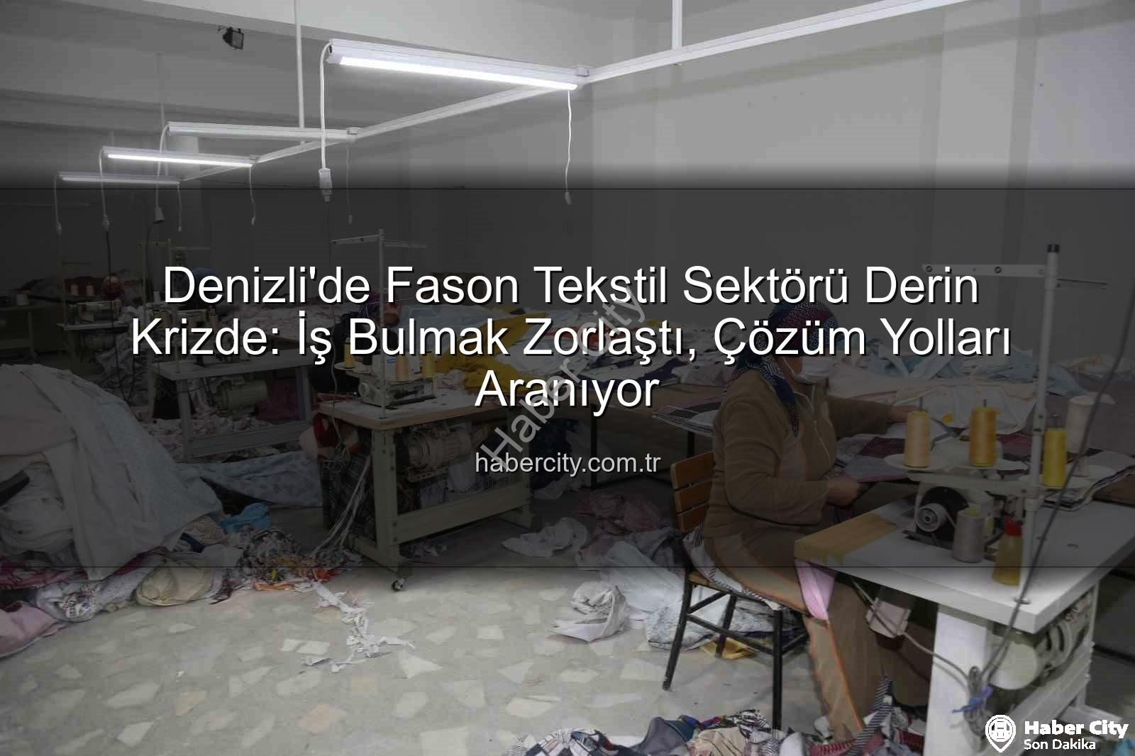 Denizli'de Fason Tekstil Sektörü Derin Krizde: İş Bulmak Zorlaştı, Çözüm Yolları Aranıyor