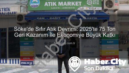 Söke’de Sıfır Atık Devrimi: 2025’te 75 Ton Geri Kazanım İle Ekonomiye Büyük Katkı