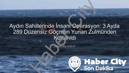 Aydın Sahillerinde İnsani Operasyon: 3 Ayda 289 Düzensiz Göçmen Yunan Zulmünden Kurtarıldı