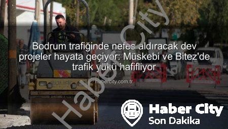Bodrum trafiğinde nefes aldıracak dev projeler hayata geçiyor: Müskebi ve Bitez’de trafik yükü hafifliyor