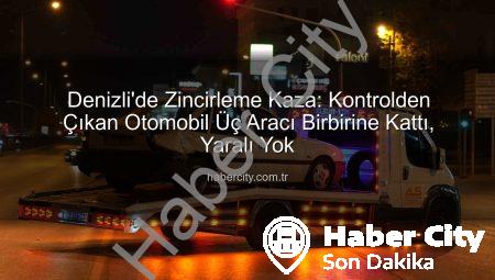 Denizli’de Zincirleme Kaza: Kontrolden Çıkan Otomobil Üç Aracı Birbirine Kattı, Yaralı Yok