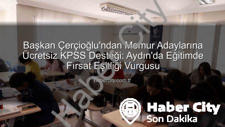 Başkan Çerçioğlu’ndan Memur Adaylarına Ücretsiz KPSS Desteği: Aydın’da Eğitimde Fırsat Eşitliği Vurgusu