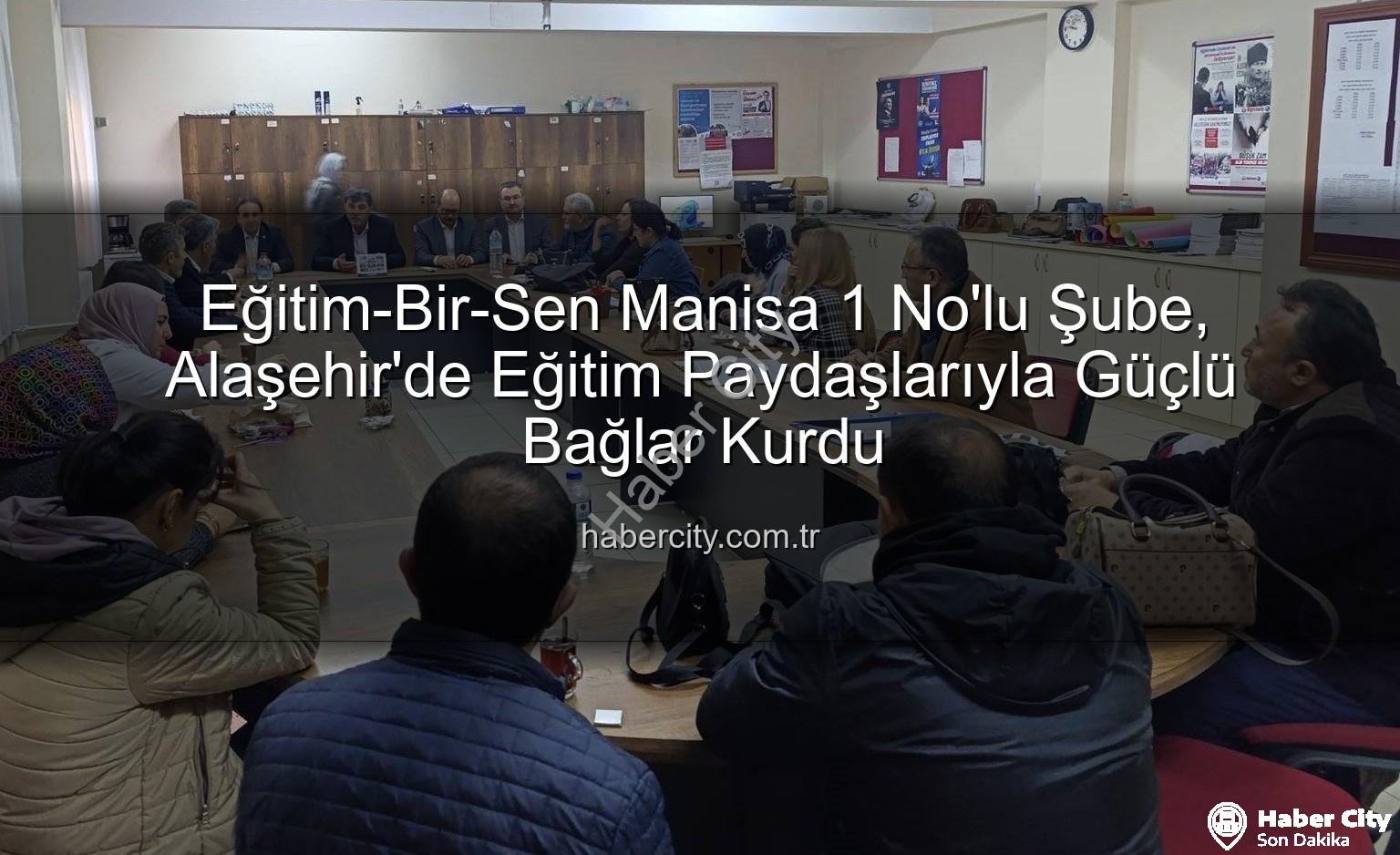 Eğitim-Bir-Sen Alaşehir - Eğitim-Bir-Sen Manisa 1 No'lu Şube, Alaşehir'de Eğitim Paydaşlarıyla Güçlü Bağlar Kurdu
