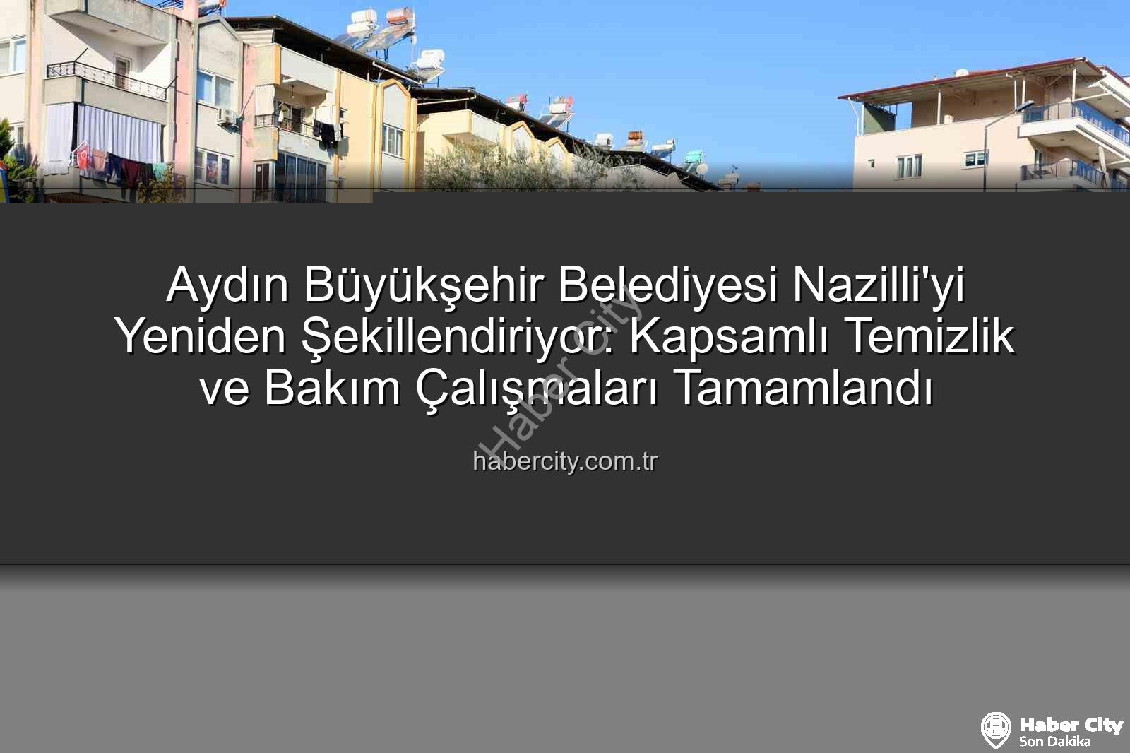 Nazilli temizlik bakım - Aydın Büyükşehir Belediyesi Nazilli'yi Yeniden Şekillendiriyor: Kapsamlı Temizlik ve Bakım Çalışmaları Tamamlandı