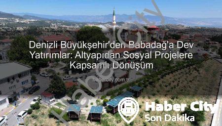 Denizli Büyükşehir’den Babadağ’a Dev Yatırımlar: Altyapıdan Sosyal Projelere Kapsamlı Dönüşüm