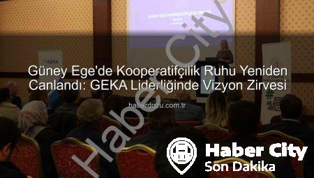 Güney Ege Kooperatifçilik Zirvesi: GEKA Ev Sahipliğinde Geleceğin Üretim Ruhu İnşa Edildi