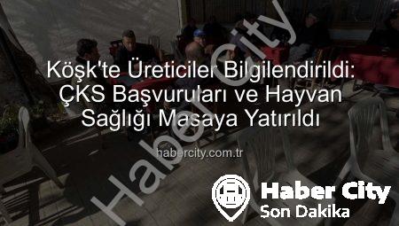 Köşk’te Üreticiler Bilgilendirildi: ÇKS Başvuruları ve Hayvan Sağlığı Masaya Yatırıldı