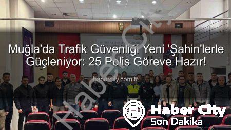 Muğla’da Trafik Güvenliği Yeni ‘Şahin’lerle Güçleniyor: 25 Polis Göreve Hazır!