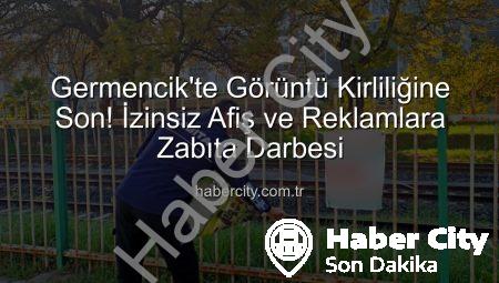 Germencik’te Görüntü Kirliliğine Son! İzinsiz Afiş ve Reklamlara Zabıta Darbesi