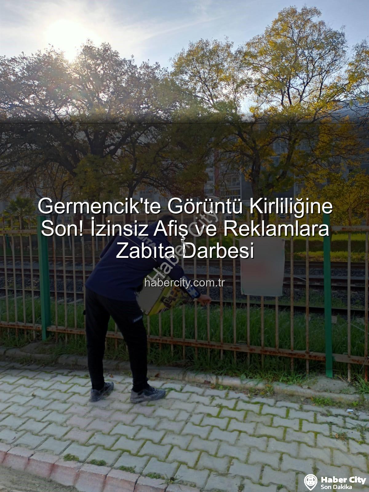 izinsiz afiş - Germencik'te Görüntü Kirliliğine Son! İzinsiz Afiş ve Reklamlara Zabıta Darbesi