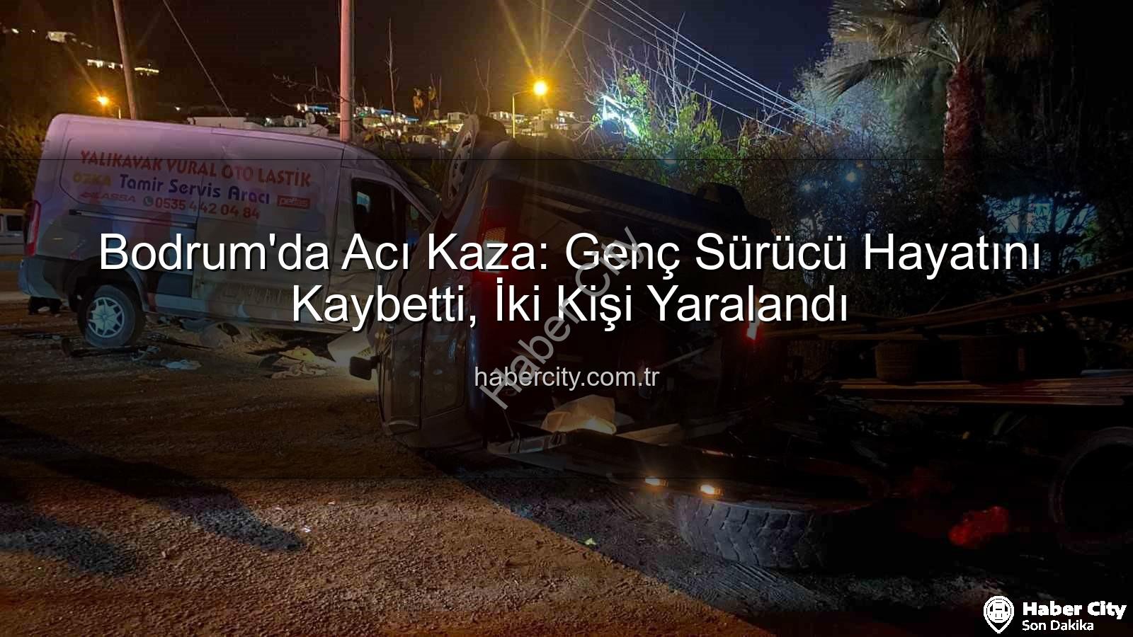 Bodrum trafik kazası - Bodrum'da Acı Kaza: Genç Sürücü Hayatını Kaybetti, İki Kişi Yaralandı